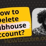 آموزش دیلیت اکانت کلاب هاوس